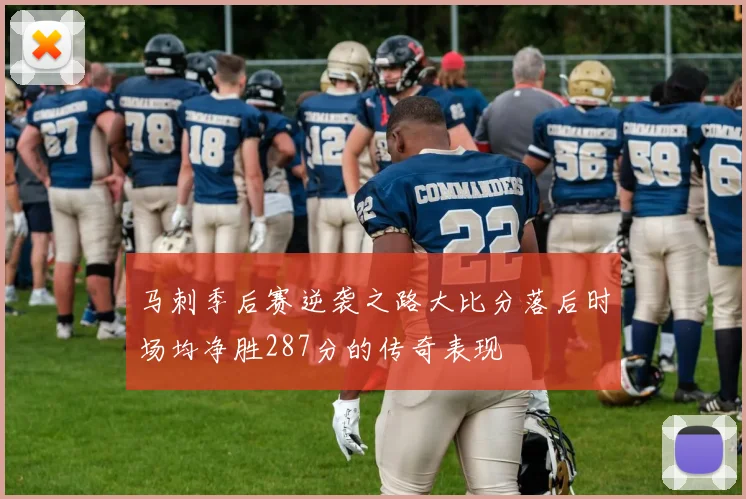 马刺季后赛逆袭之路大比分落后时场均净胜287分的传奇表现