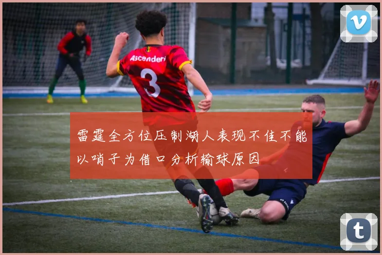 雷霆全方位压制湖人表现不佳不能以哨子为借口分析输球原因