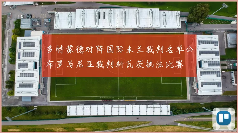 多特蒙德对阵国际米兰裁判名单公布罗马尼亚裁判科瓦茨执法比赛