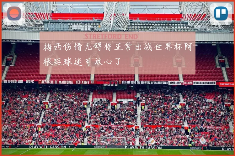 梅西伤情无碍将正常出战世界杯阿根廷球迷可放心了