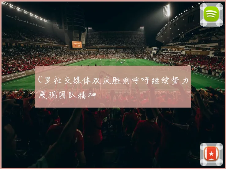 C罗社交媒体欢庆胜利呼吁继续努力展现团队精神