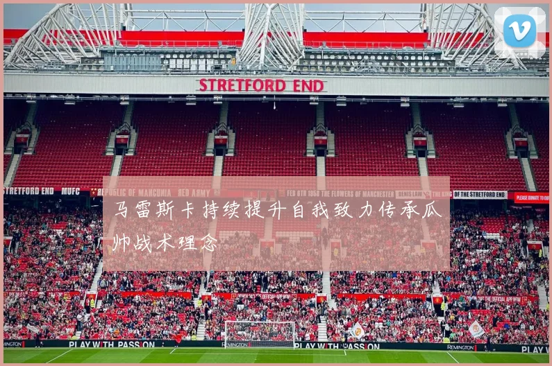 马雷斯卡持续提升自我致力传承瓜帅战术理念